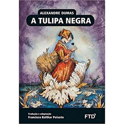 A Tulipa Negra – Alexandre Dumas (Tradução e Adaptação de Francisco Balthar Peixoto) – Editora FTD.